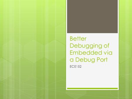 Better Debugging of Embedded via a Debug Port ECE152.