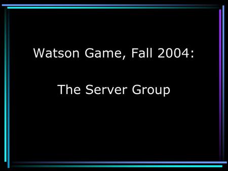 Watson Game, Fall 2004: The Server Group. 1. The Protocol Joseph Wong.