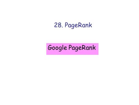 28. PageRank Google PageRank. Insight Through Computing Quantifying Importance How do you rank web pages for importance given that you know the link structure.