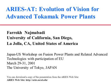 ARIES-AT: Evolution of Vision for Advanced Tokamak Power Plants Farrokh Najmabadi University of California, San Diego, La Jolla, CA, United States of America.