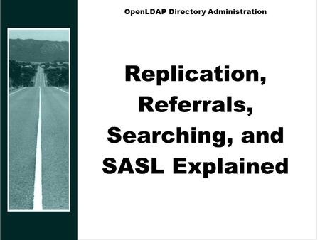 OpenLDAP Directory Administration Replication, Referrals, Searching, and SASL Explained.