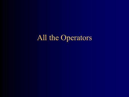 All the Operators. Precedence An operator with higher precedence is done earlier (prededes) one with lower precedence –A higher precedence is indicated.