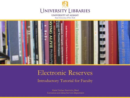 Kabel Nathan Stanwicks, Head Circulation and Media Services Department Electronic Reserves Introductory Tutorial for Faculty.