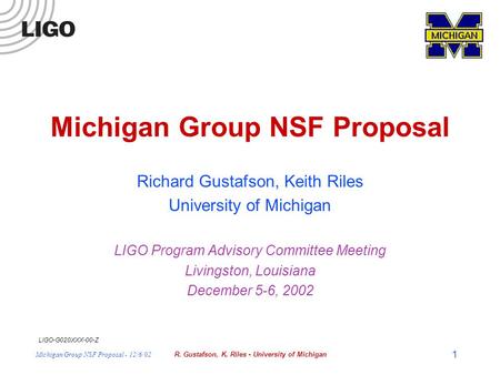 LIGO-G020XXX-00-Z Michigan Group NSF Proposal - 12/6/02R. Gustafson, K. Riles - University of Michigan 1 Michigan Group NSF Proposal Richard Gustafson,