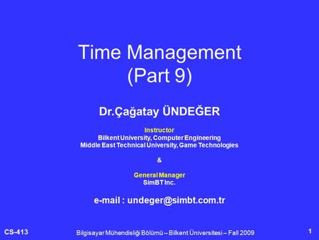 CS-413 1 Time Management (Part 9) Bilgisayar Mühendisliği Bölümü – Bilkent Üniversitesi – Fall 2009 Dr.Çağatay ÜNDEĞER Instructor Bilkent University, Computer.