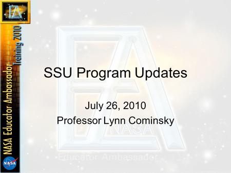 SSU Program Updates July 26, 2010 Professor Lynn Cominsky.