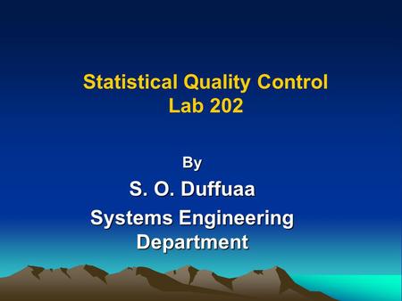 Statistical Quality Control Lab 202 By S. O. Duffuaa Systems Engineering Department.