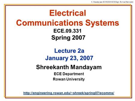 S. Mandayam/ ECOMMS/ECE Dept./Rowan University Electrical Communications Systems ECE.09.331 Spring 2007 Shreekanth Mandayam ECE Department Rowan University.