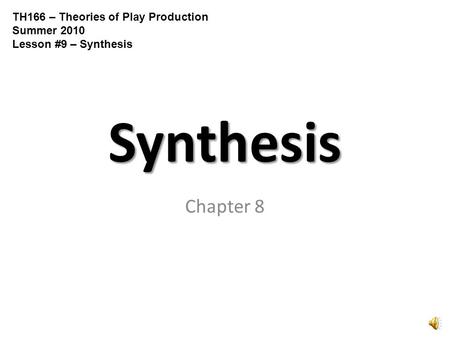 Synthesis Chapter 8 TH166 – Theories of Play Production Summer 2010 Lesson #9 – Synthesis.