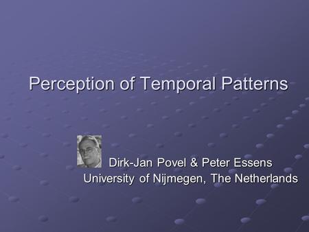 Perception of Temporal Patterns Dirk-Jan Povel & Peter Essens University of Nijmegen, The Netherlands.