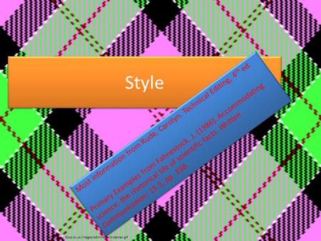 Style Most information from Rude, Carolyn. Technical Editing, 4 th ed. Primary Examples from Fahnestock, J. (1986). Accommodating science: the rhetorical.