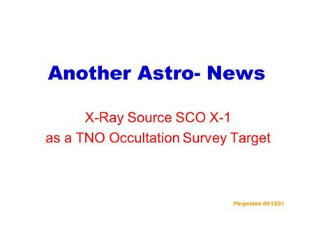 Another Astro- News X-Ray Source SCO X-1 as a TNO Occultation Survey Target Pingshien 051201.