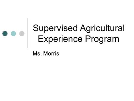 Supervised Agricultural Experience Program Ms. Morris.