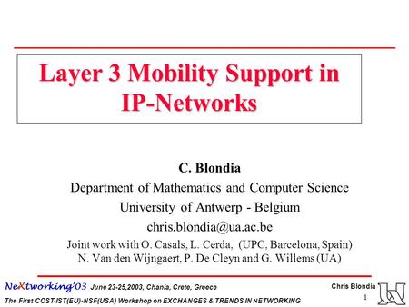 Chris Blondia Ne X tworking’03 June 23-25,2003, Chania, Crete, Greece The First COST-IST(EU)-NSF(USA) Workshop on EXCHANGES & TRENDS IN N ETWORKING 1 Layer.