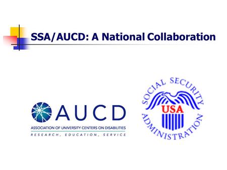 SSA/AUCD: A National Collaboration. What is AUCD? National network interdisciplinary centers at major universities Developmental, intellectual & other.