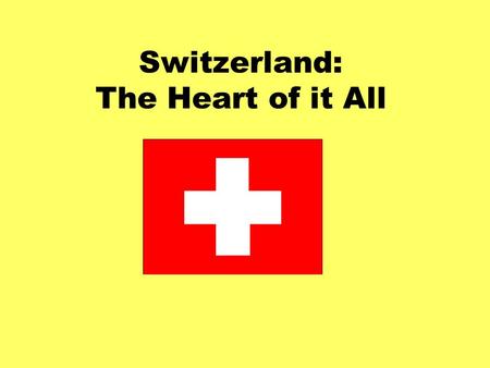 Switzerland: The Heart of it All. Switzerland: The Heart of the Alps.