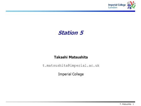 Takashi Matsushita Imperial College T. Matsushita 1 Station 5.