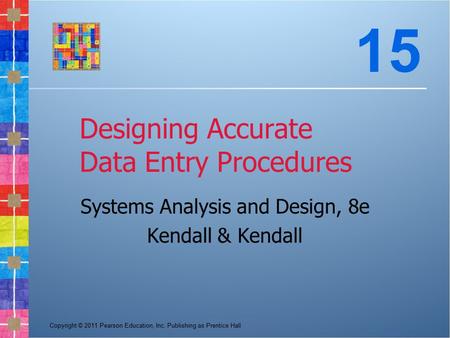 Copyright © 2011 Pearson Education, Inc. Publishing as Prentice Hall Designing Accurate Data Entry Procedures Systems Analysis and Design, 8e Kendall &