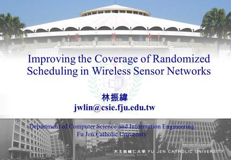 1 1 Improving the Coverage of Randomized Scheduling in Wireless Sensor Networks Department of Computer Science and Information Engineering Fu Jen Catholic.