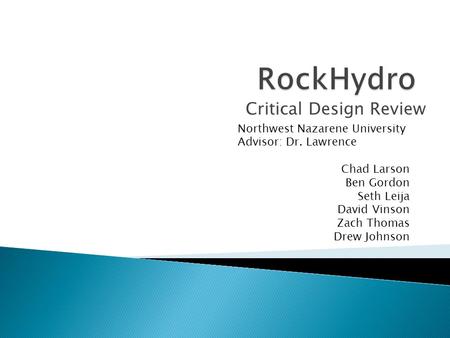 Critical Design Review Northwest Nazarene University Advisor: Dr. Lawrence Chad Larson Ben Gordon Seth Leija David Vinson Zach Thomas Drew Johnson.