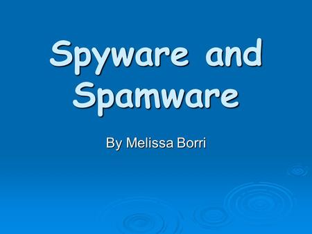 Spyware and Spamware By Melissa Borri. Spamware… Spamware is unsolicited bulk email that is designed to disguise the origin of any bulk email it sends.