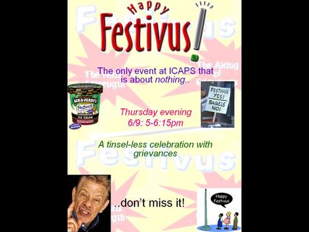 On Thursday June 9th, just prior to the banquet, we plan to have a Festivus (*) at ICAPS. This is a type of open mike event designed to allow participants.