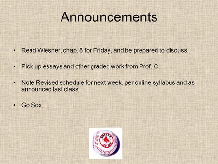 Announcements Read Wiesner, chap. 8 for Friday, and be prepared to discuss. Pick up essays and other graded work from Prof. C. Note Revised schedule for.