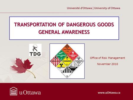 Office of Risk Management November 2010 TRANSPORTATION OF DANGEROUS GOODS GENERAL AWARENESS.