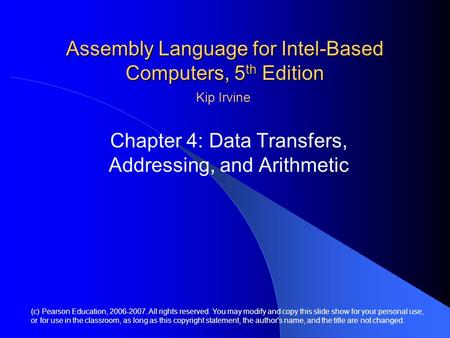 Assembly Language for Intel-Based Computers, 5 th Edition Chapter 4: Data Transfers, Addressing, and Arithmetic (c) Pearson Education, 2006-2007. All rights.