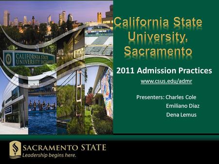 2011 Admission Practices www.csus.edu/admr Presenters: Charles Cole Emiliano Diaz Dena Lemus.