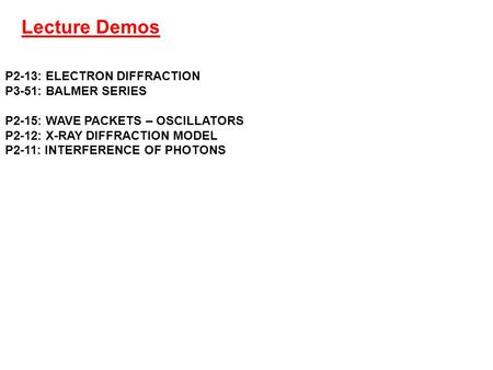 P2-13: ELECTRON DIFFRACTION P3-51: BALMER SERIES P2-15: WAVE PACKETS – OSCILLATORS P2-12: X-RAY DIFFRACTION MODEL P2-11: INTERFERENCE OF PHOTONS Lecture.