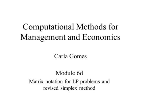 Computational Methods for Management and Economics Carla Gomes