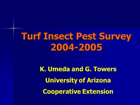 Turf Insect Pest Survey 2004-2005 K. Umeda and G. Towers University of Arizona Cooperative Extension.