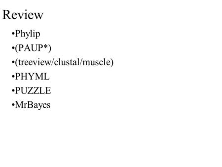 Review Phylip (PAUP*) (treeview/clustal/muscle) PHYML PUZZLE MrBayes.