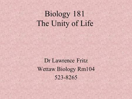 Biology 181 The Unity of Life Dr Lawrence Fritz Wettaw Biology Rm104 523-8265.