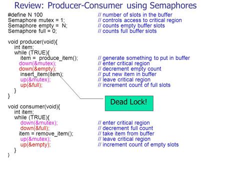 Review: Producer-Consumer using Semaphores #define N 100// number of slots in the buffer Semaphore mutex = 1;// controls access to critical region Semaphore.