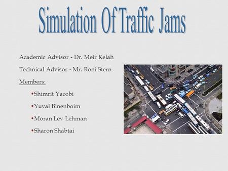 Academic Advisor - Dr. Meir Kelah Technical Advisor - Mr. Roni Stern Members: Shimrit Yacobi Yuval Binenboim Moran Lev Lehman Sharon Shabtai.