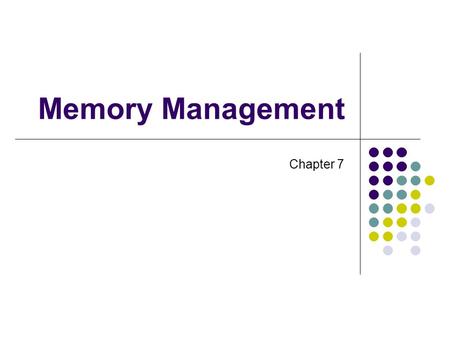 Memory Management Chapter 7. Memory Management Subdividing memory to accommodate multiple processes Memory needs to be allocated efficiently to pack as.