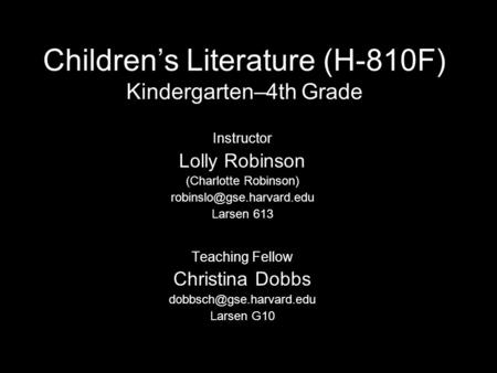 Children’s Literature (H-810F) Kindergarten–4th Grade Instructor Lolly Robinson (Charlotte Robinson) Larsen 613 Teaching Fellow.