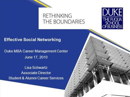 Effective Social Networking Duke MBA Career Management Center June 17, 2010 Lisa Schwartz Associate Director Student & Alumni Career Services.