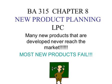 BA 315 CHAPTER 8 NEW PRODUCT PLANNING LPC Many new products that are developed never reach the market!!!!!! MOST NEW PRODUCTS FAIL!!!