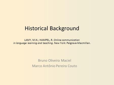 Historical Background LAMY, M.N.; HAMPEL, R. Online communication in language learning and teaching. New York: Palgrave-Macmillan. Bruno Oliveira Maciel.