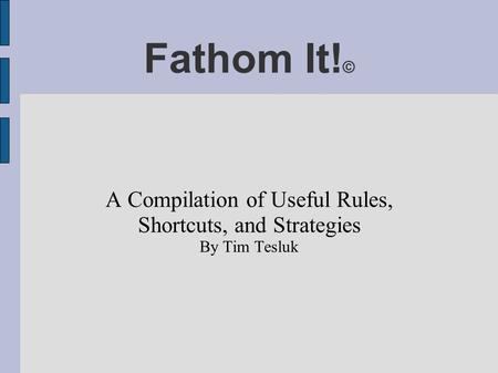 Fathom It! © A Compilation of Useful Rules, Shortcuts, and Strategies By Tim Tesluk.