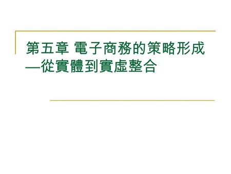 第五章 電子商務的策略形成 —從實體到實虛整合