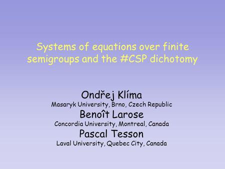 Systems of equations over finite semigroups and the #CSP dichotomy Ondřej Klíma Masaryk University, Brno, Czech Republic Benoît Larose Concordia University,