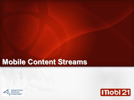 Mobile Content Streams. Digital Content Available Mobile Content Streams: K-5 Supplemental Math by Math Strand K-8 Supplemental Science by Science Strand.