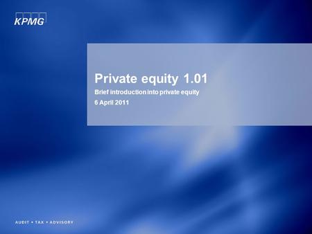 Private equity 1.01 Brief introduction into private equity 6 April 2011.