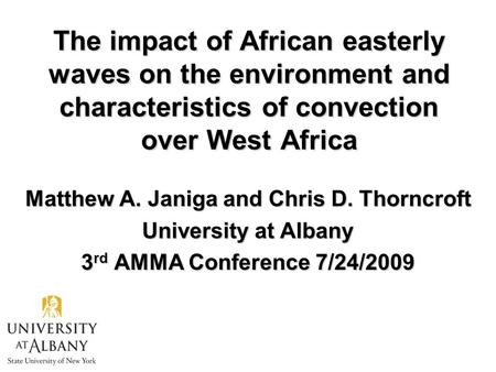 The impact of African easterly waves on the environment and characteristics of convection over West Africa Matthew A. Janiga and Chris D. Thorncroft University.