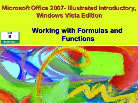 Microsoft Office 2007- Illustrated Introductory, Windows Vista Edition Working with Formulas and Functions.