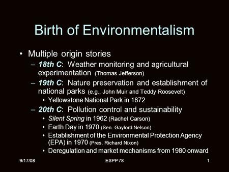 9/17/08ESPP 781 Birth of Environmentalism Multiple origin stories –18th C: Weather monitoring and agricultural experimentation (Thomas Jefferson) –19th.